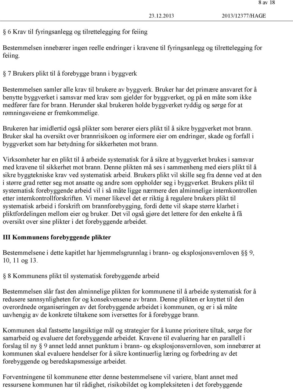 Bruker har det primære ansvaret for å benytte byggverket i samsvar med krav som gjelder for byggverket, og på en måte som ikke medfører fare for brann.