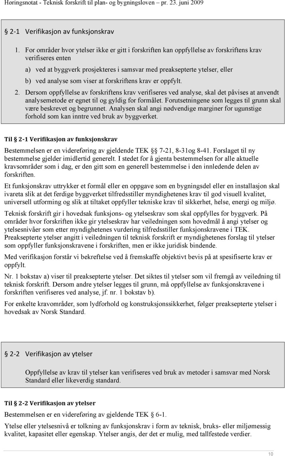 som viser at forskriftens krav er oppfylt. 2. Dersom oppfyllelse av forskriftens krav verifiseres ved analyse, skal det påvises at anvendt analysemetode er egnet til og gyldig for formålet.