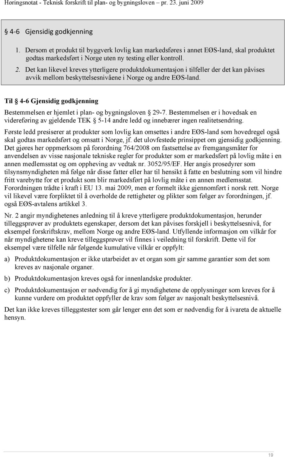 Til 4-6 Gjensidig godkjenning Bestemmelsen er hjemlet i plan- og bygningsloven 29-7. Bestemmelsen er i hovedsak en videreføring av gjeldende TEK 5-14 andre ledd og innebærer ingen realitetsendring.