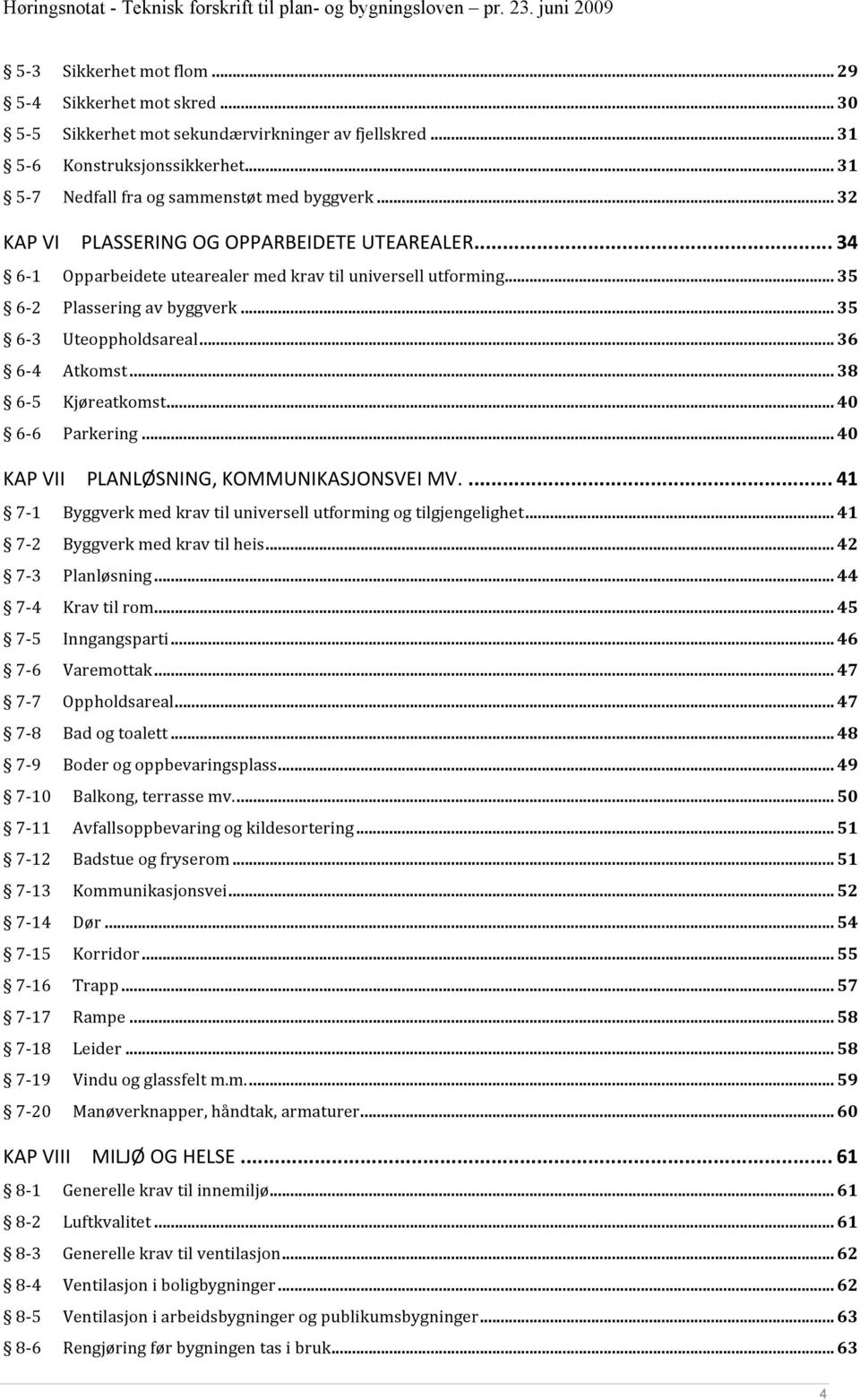 .. 38 6 5 Kjøreatkomst... 40 6 6 Parkering... 40 KAP VII PLANLØSNING, KOMMUNIKASJONSVEI MV.... 41 7 1 Byggverk med krav til universell utforming og tilgjengelighet... 41 7 2 Byggverk med krav til heis.