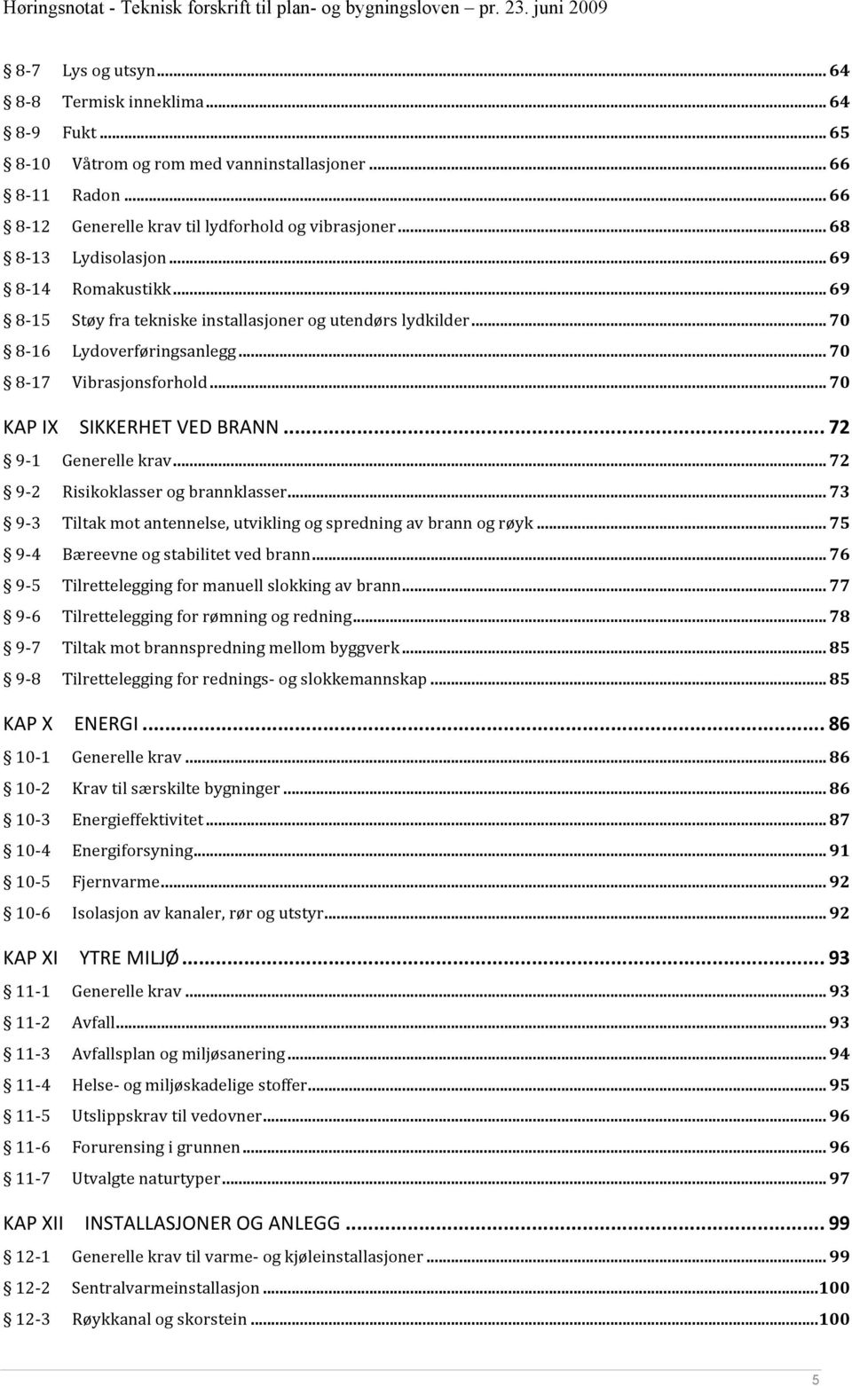 .. 70 KAP IX SIKKERHET VED BRANN... 72 9 1 Generelle krav... 72 9 2 Risikoklasser og brannklasser... 73 9 3 Tiltak mot antennelse, utvikling og spredning av brann og røyk.