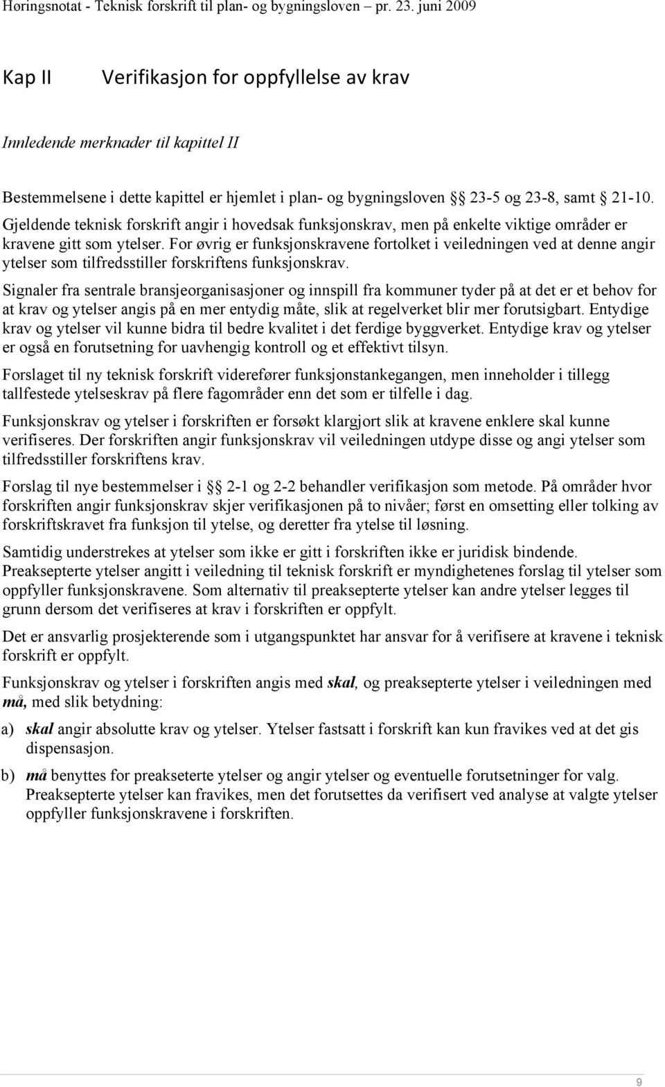 For øvrig er funksjonskravene fortolket i veiledningen ved at denne angir ytelser som tilfredsstiller forskriftens funksjonskrav.