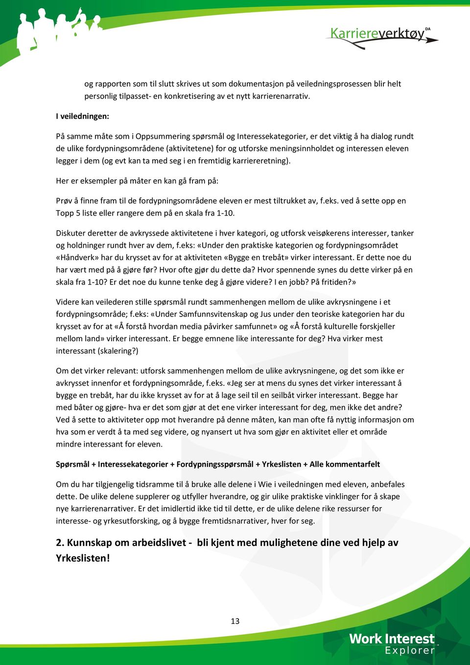 legger i dem (og evt kan ta med seg i en fremtidig karriereretning). Her er eksempler på måter en kan gå fram på: Prøv å finne fram til de fordypningsområdene eleven er mest tiltrukket av, f.eks. ved å sette opp en Topp 5 liste eller rangere dem på en skala fra 1-10.