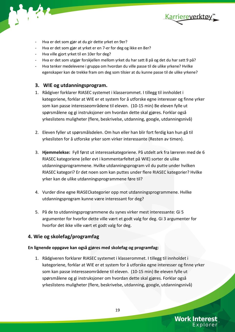 Hvilke egenskaper kan de trekke fram om deg som tilsier at du kunne passe til de ulike yrkene? 3. WIE og utdanningsprogram. 1. Rådgiver forklarer RIASEC systemet i klasserommet.