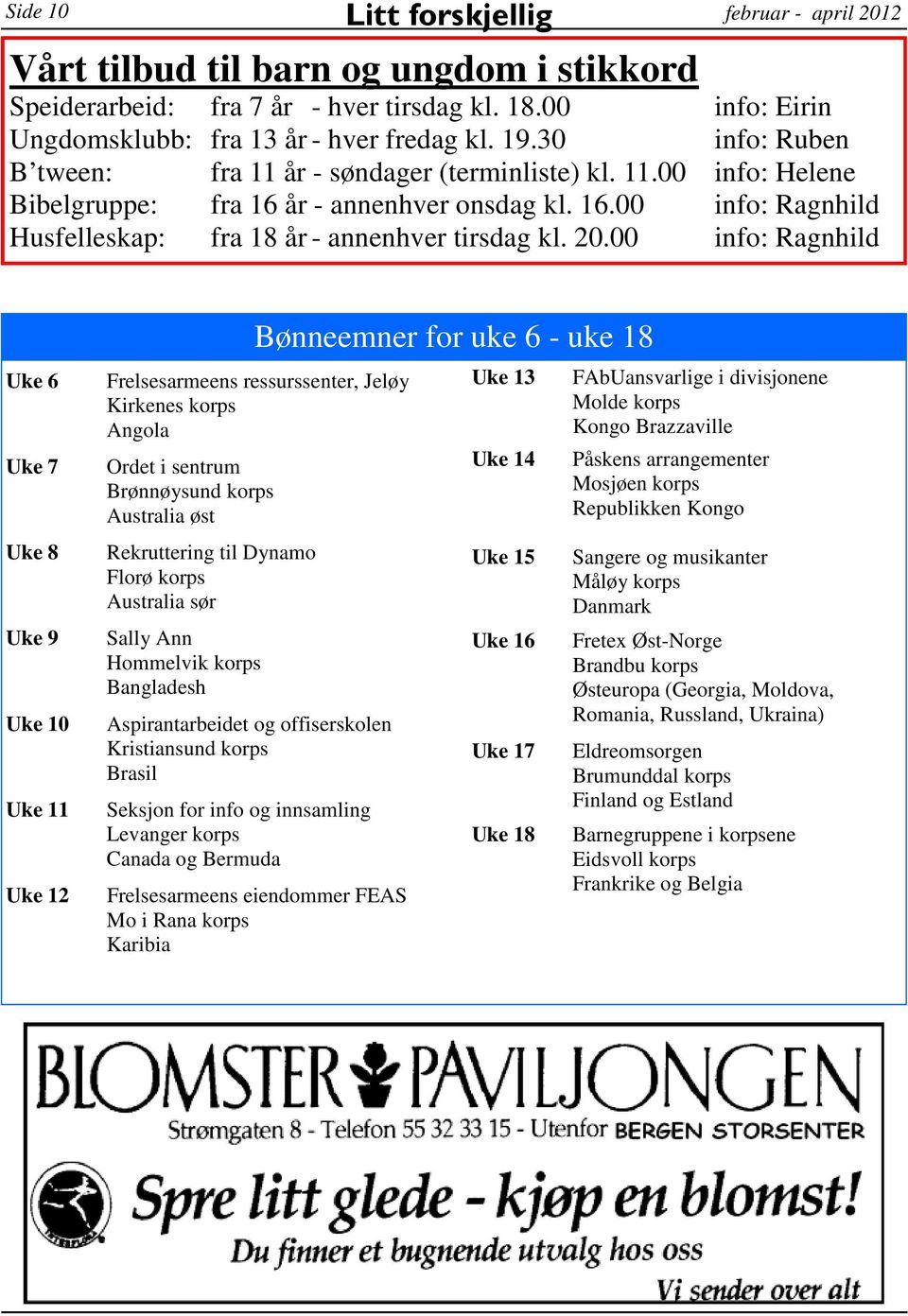 00 info: Ragnhild Uke 6 Uke 7 Uke 8 Uke 9 Uke 10 Uke 11 Uke 12 Bønneemner for uke 6 - uke 18 Frelsesarmeens ressurssenter, Jeløy Kirkenes korps Angola Ordet i sentrum Brønnøysund korps Australia øst