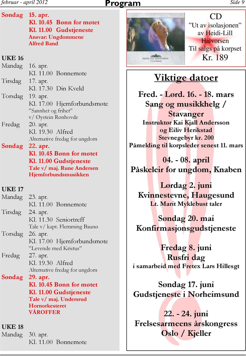 apr. Tale v/ maj. Undersrud Hornorkesteret VÅROFFER UKE 18 Mandag 30. apr. Program Viktige datoer Side 9 CD Ut av isolasjonen av Heidi-Lill Halvorsen Til salgs på korpset Kr. 189 Fred. - Lørd. 16.