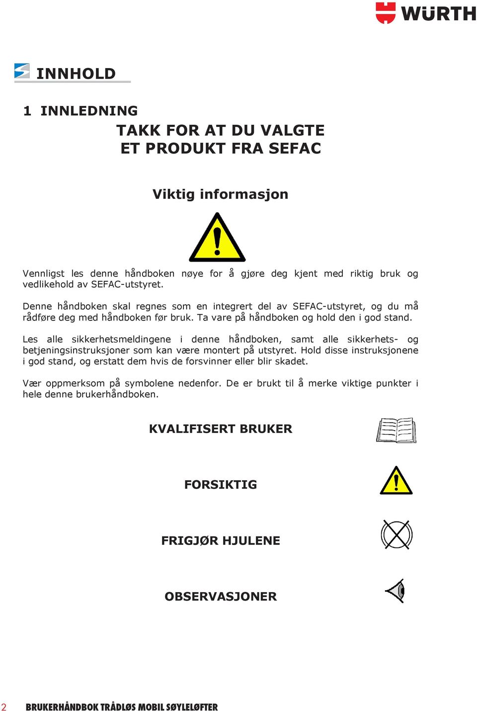 Les alle sikkerhetsmeldingene i denne håndboken, samt alle sikkerhets- og betjeningsinstruksjoner som kan være montert på utstyret.