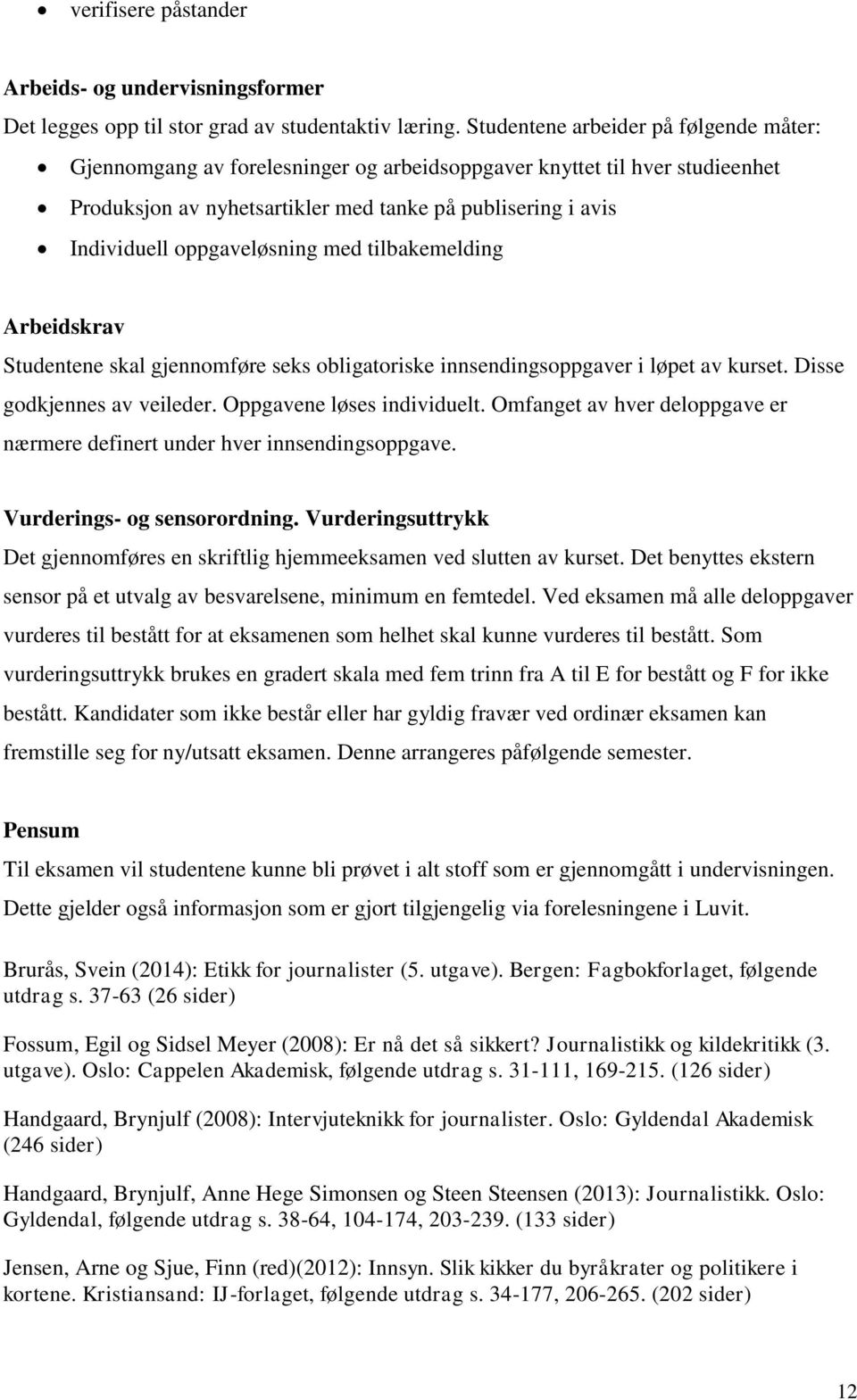 oppgaveløsning med tilbakemelding Arbeidskrav Studentene skal gjennomføre seks obligatoriske innsendingsoppgaver i løpet av kurset. Disse godkjennes av veileder. Oppgavene løses individuelt.