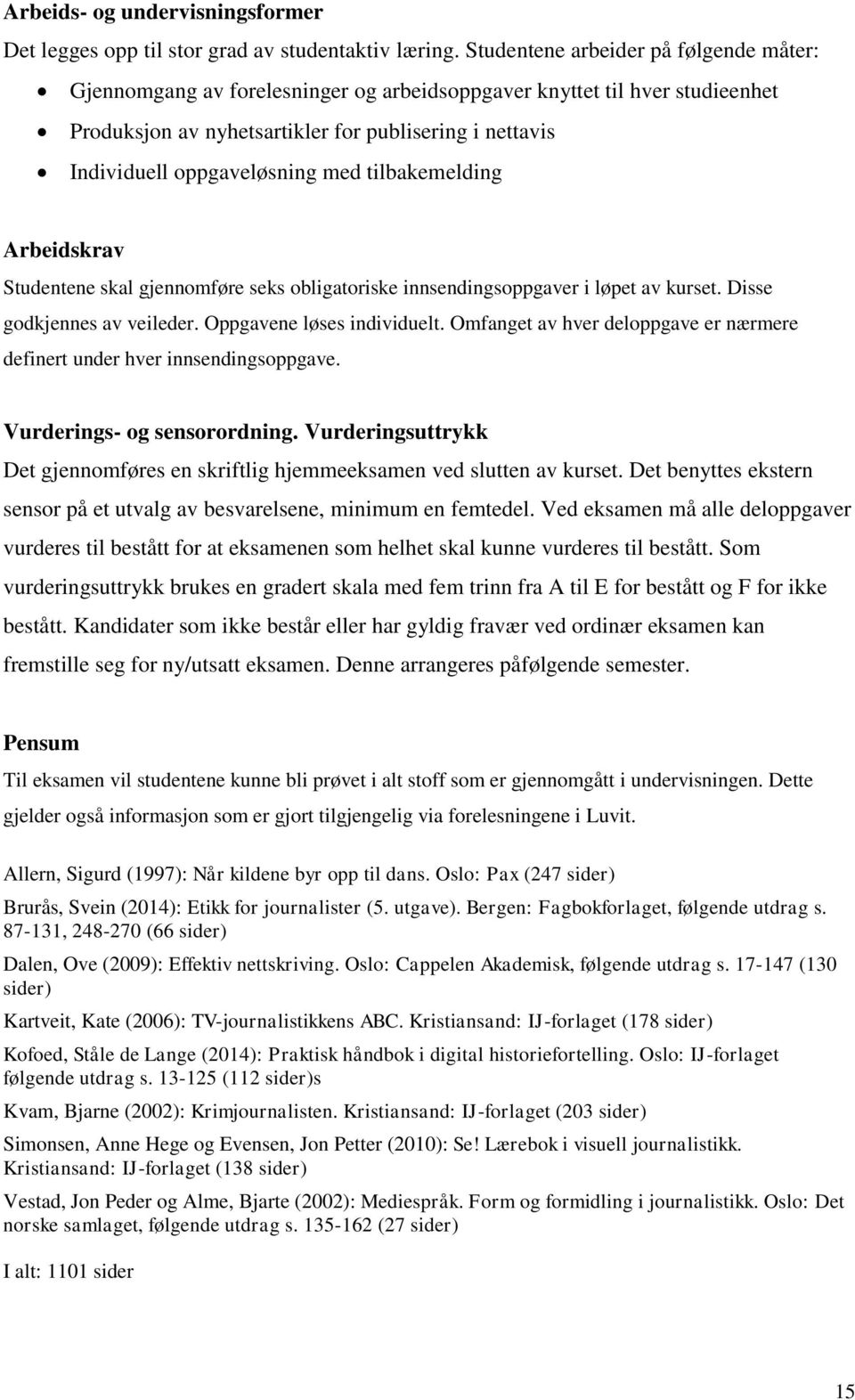 med tilbakemelding Arbeidskrav Studentene skal gjennomføre seks obligatoriske innsendingsoppgaver i løpet av kurset. Disse godkjennes av veileder. Oppgavene løses individuelt.