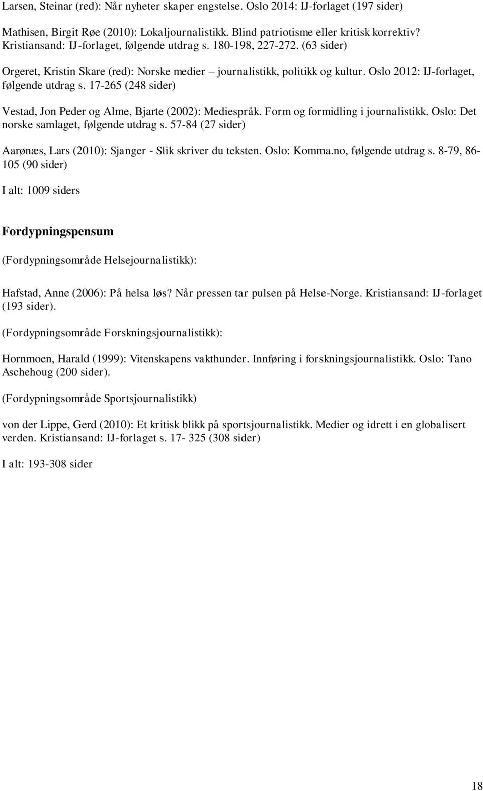 17-265 (248 sider) Vestad, Jon Peder og Alme, Bjarte (2002): Mediespråk. Form og formidling i journalistikk. Oslo: Det norske samlaget, følgende utdrag s.