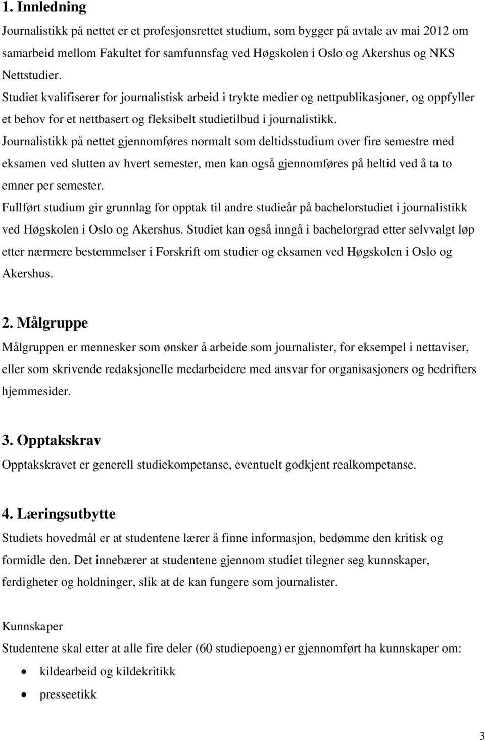 Journalistikk på nettet gjennomføres normalt som deltidsstudium over fire semestre med eksamen ved slutten av hvert semester, men kan også gjennomføres på heltid ved å ta to emner per semester.