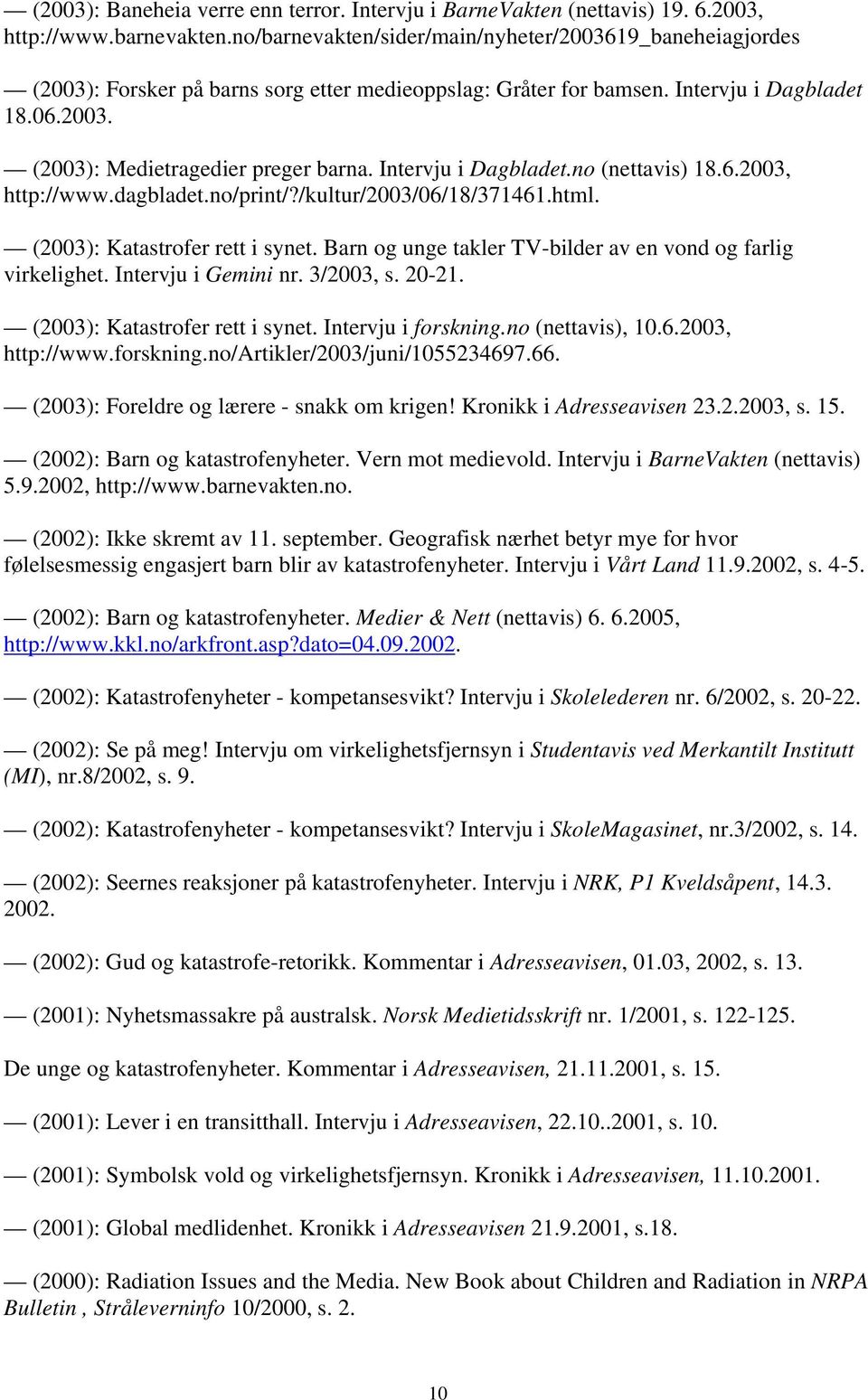 Intervju i Dagbladet.no (nettavis) 18.6.2003, http://www.dagbladet.no/print/?/kultur/2003/06/18/371461.html. (2003): Katastrofer rett i synet.