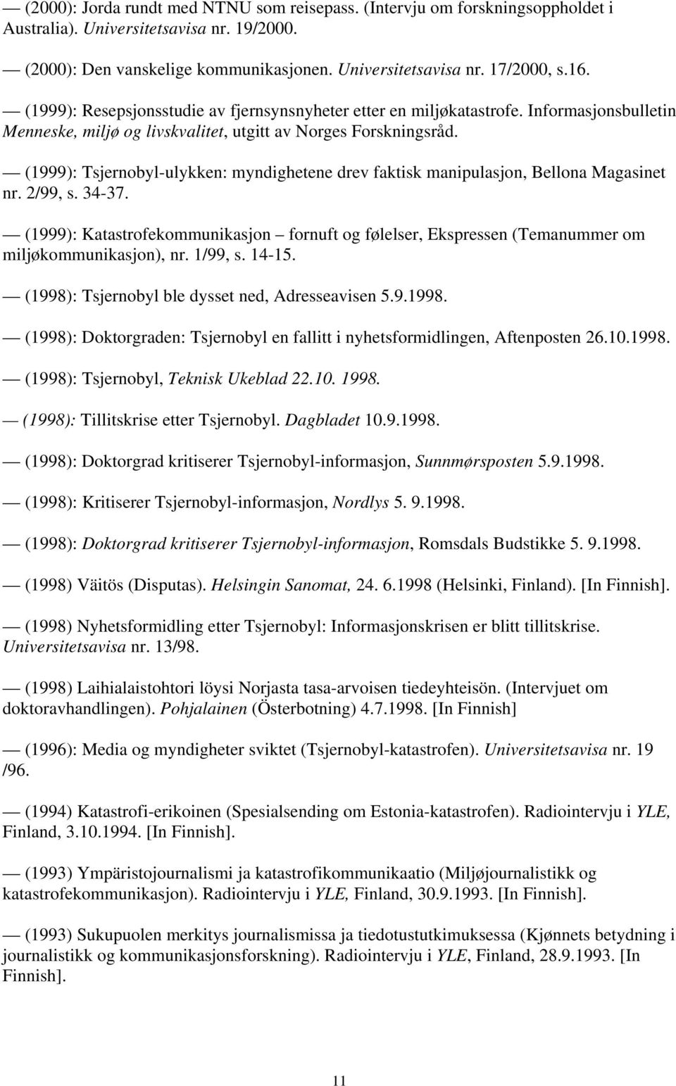 (1999): Tsjernobyl-ulykken: myndighetene drev faktisk manipulasjon, Bellona Magasinet nr. 2/99, s. 34-37.