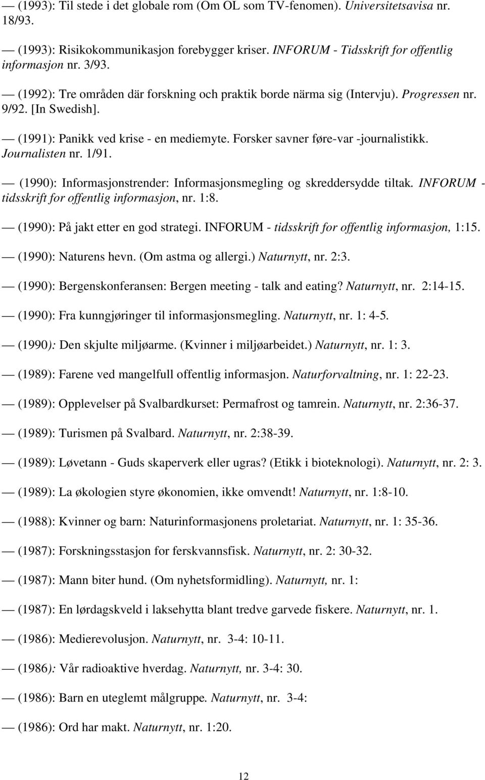 Journalisten nr. 1/91. (1990): Informasjonstrender: Informasjonsmegling og skreddersydde tiltak. INFORUM - tidsskrift for offentlig informasjon, nr. 1:8. (1990): På jakt etter en god strategi.