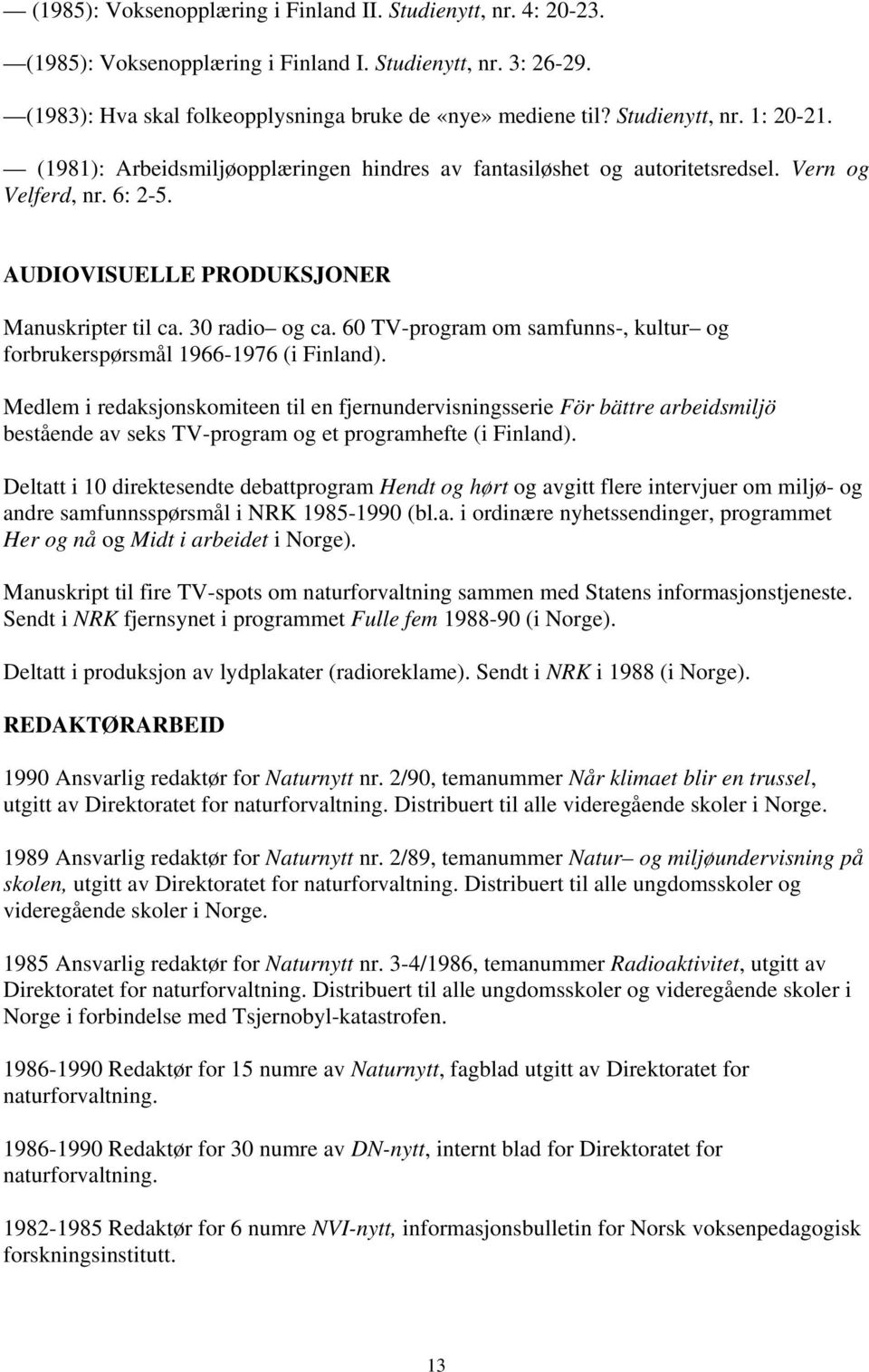 60 TV-program om samfunns-, kultur og forbrukerspørsmål 1966-1976 (i Finland).