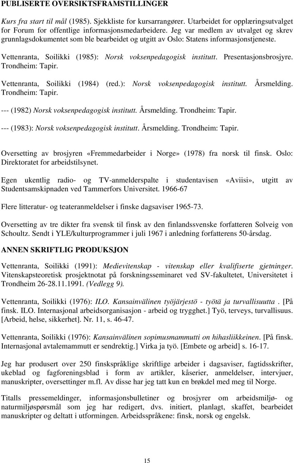 Presentasjonsbrosjyre. Trondheim: Tapir. Vettenranta, Soilikki (1984) (red.): Norsk voksenpedagogisk institutt. Årsmelding. Trondheim: Tapir. --- (1982) Norsk voksenpedagogisk institutt. Årsmelding. Trondheim: Tapir. --- (1983): Norsk voksenpedagogisk institutt.