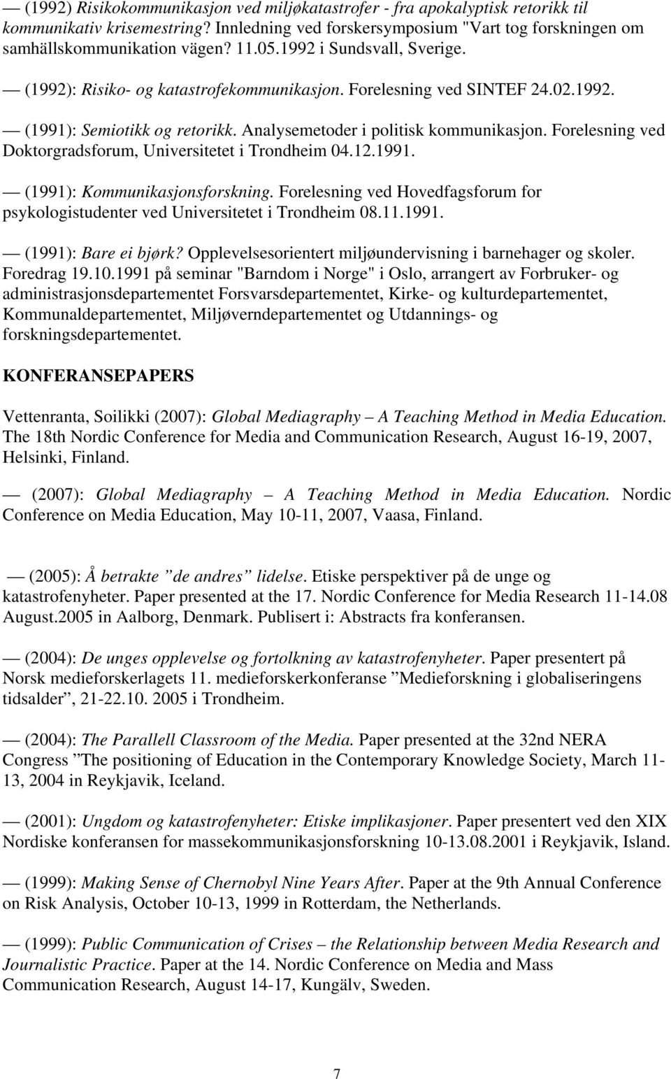 Forelesning ved Doktorgradsforum, Universitetet i Trondheim 04.12.1991. (1991): Kommunikasjonsforskning. Forelesning ved Hovedfagsforum for psykologistudenter ved Universitetet i Trondheim 08.11.1991. (1991): Bare ei bjørk?