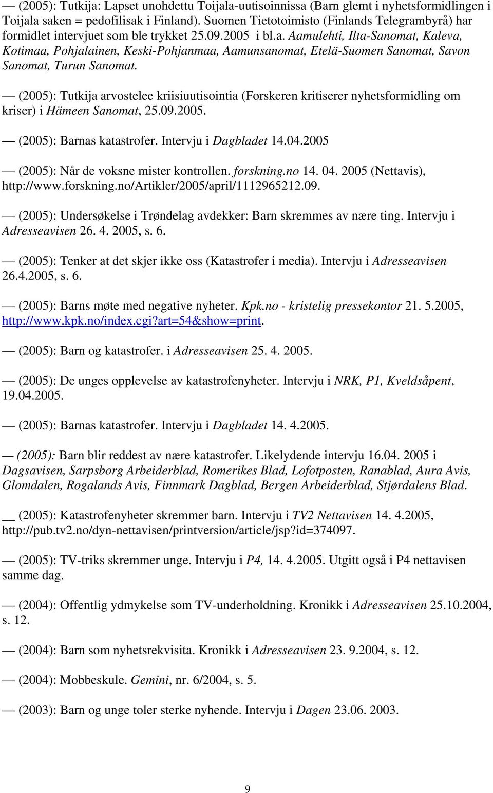 (2005): Tutkija arvostelee kriisiuutisointia (Forskeren kritiserer nyhetsformidling om kriser) i Hämeen Sanomat, 25.09.2005. (2005): Barnas katastrofer. Intervju i Dagbladet 14.04.