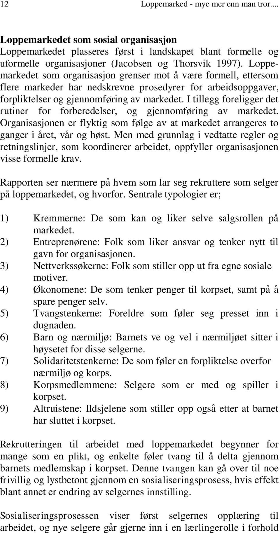 I tillegg foreligger det rutiner for forberedelser, og gjennomføring av markedet. Organisasjonen er flyktig som følge av at markedet arrangeres to ganger i året, vår og høst.