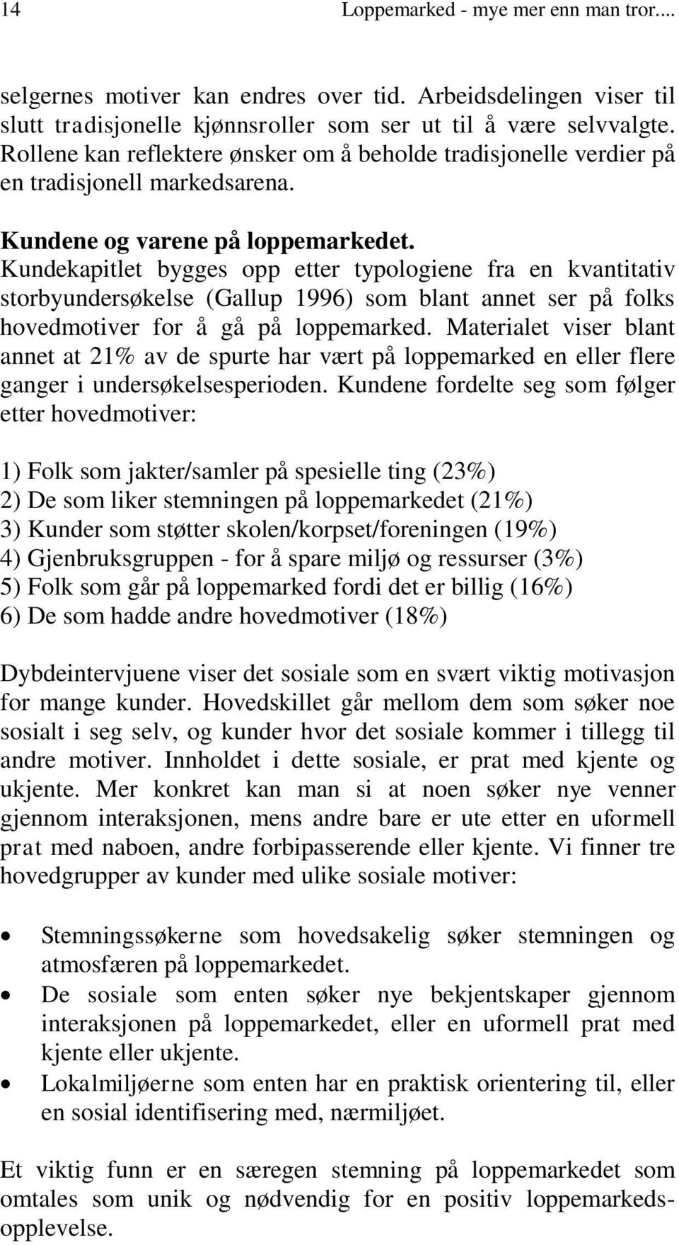 Kundekapitlet bygges opp etter typologiene fra en kvantitativ storbyundersøkelse (Gallup 1996) som blant annet ser på folks hovedmotiver for å gå på loppemarked.