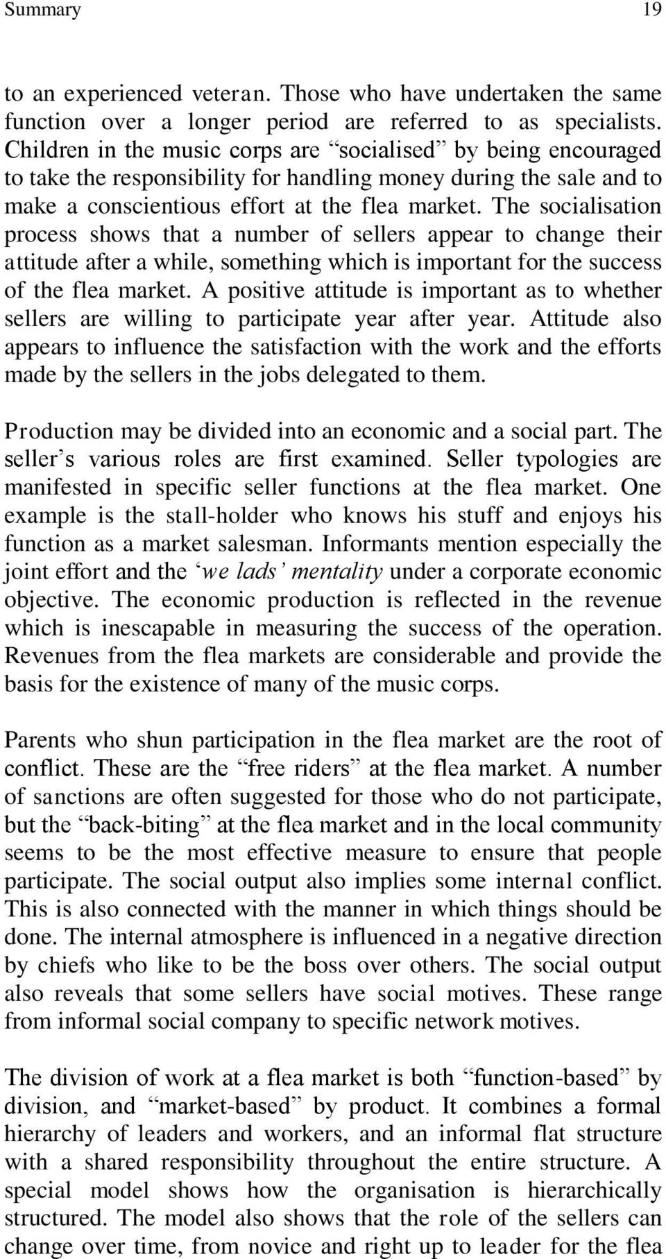 The socialisation process shows that a number of sellers appear to change their attitude after a while, something which is important for the success of the flea market.