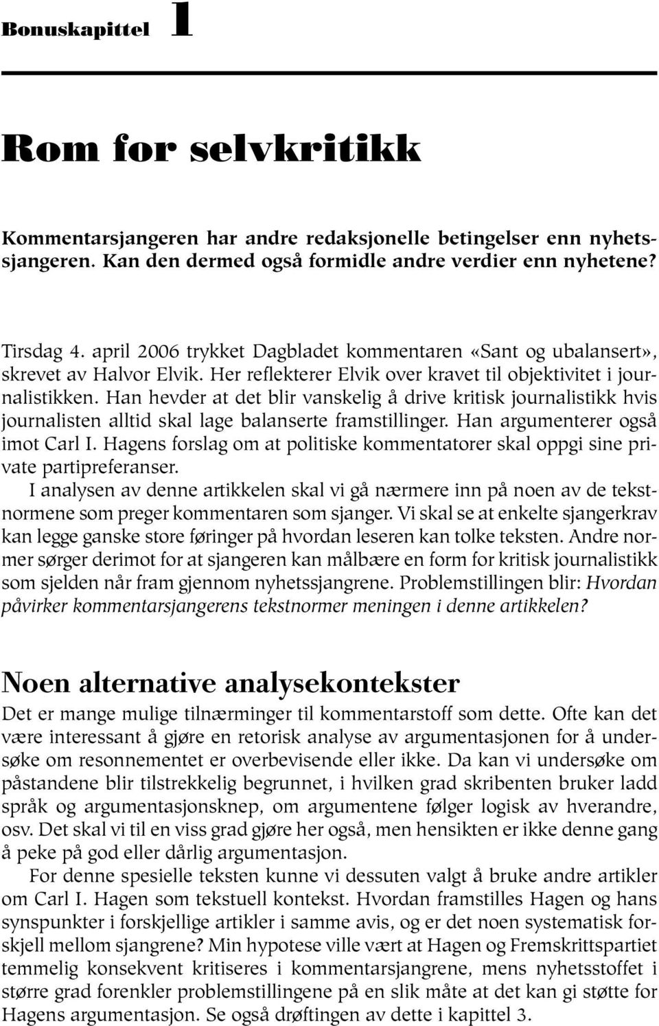 Han hevder at det blir vanskelig å drive kritisk journalistikk hvis journalisten alltid skal lage balanserte framstillinger. Han argumenterer også imot Carl I.