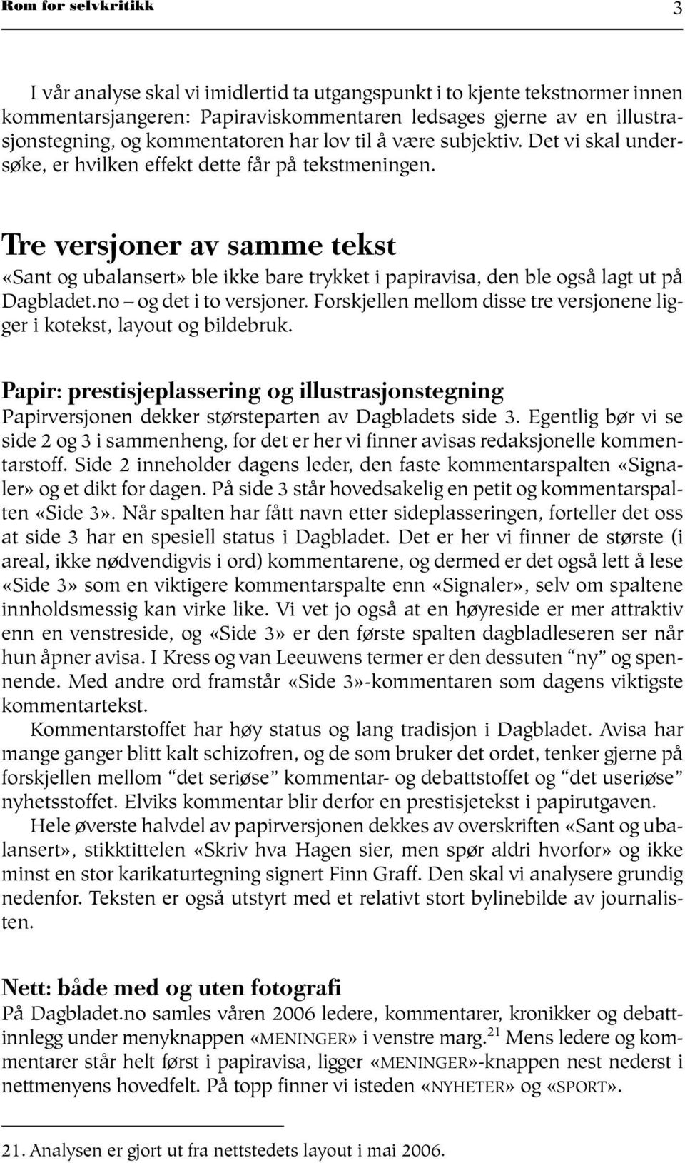 Tre versjoner av samme tekst «Sant og ubalansert» ble ikke bare trykket i papiravisa, den ble også lagt ut på Dagbladet.no og det i to versjoner.