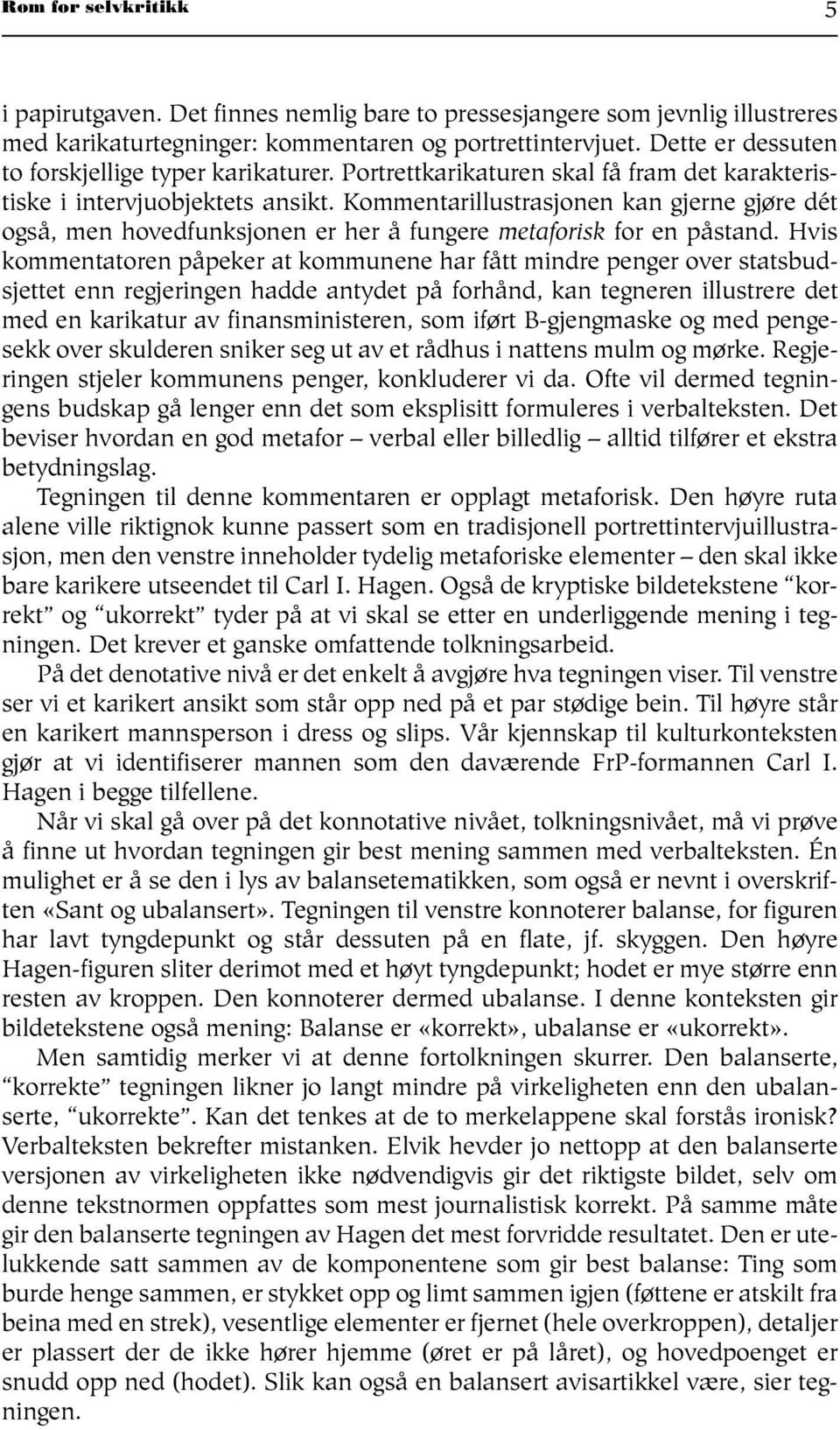 Kommentarillustrasjonen kan gjerne gjøre dét også, men hovedfunksjonen er her å fungere metaforisk for en påstand.