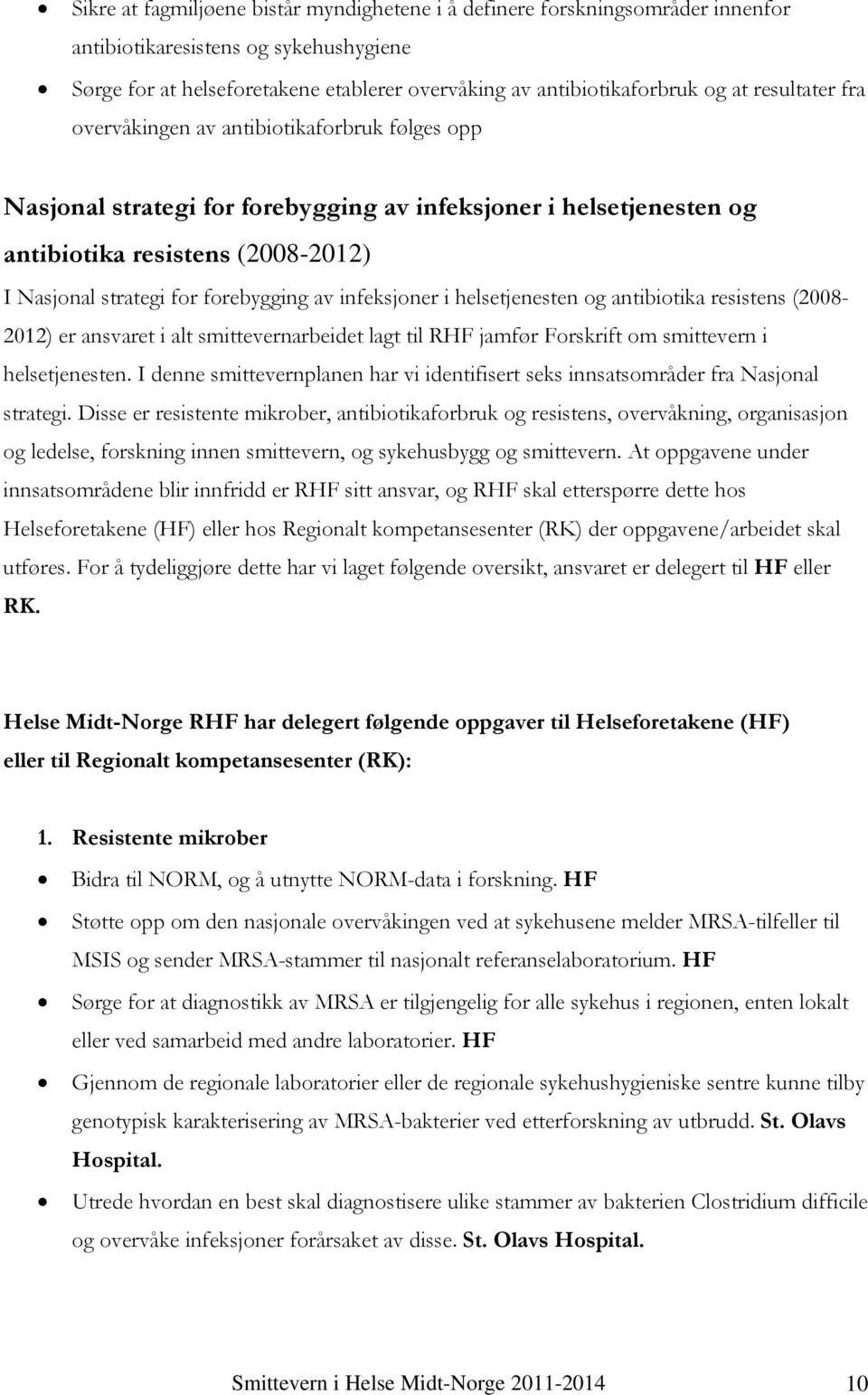 av infeksjoner i helsetjenesten og antibiotika resistens (2008-2012) er ansvaret i alt smittevernarbeidet lagt til RHF jamfør Forskrift om smittevern i helsetjenesten.