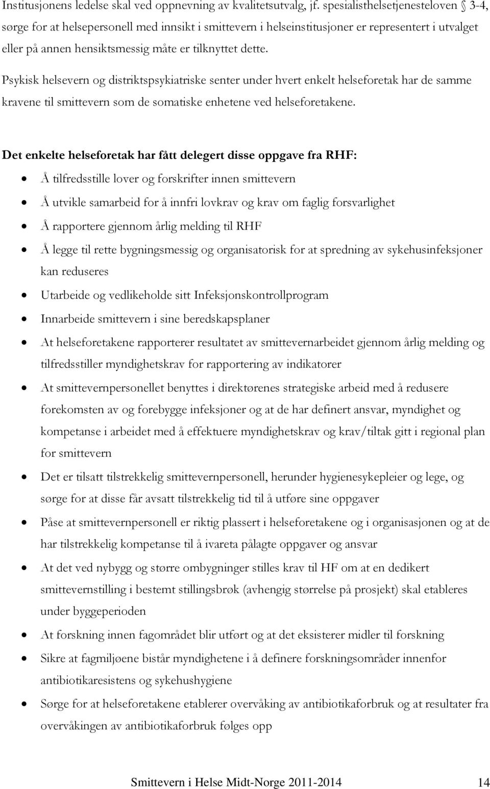 Psykisk helsevern og distriktspsykiatriske senter under hvert enkelt helseforetak har de samme kravene til smittevern som de somatiske enhetene ved helseforetakene.