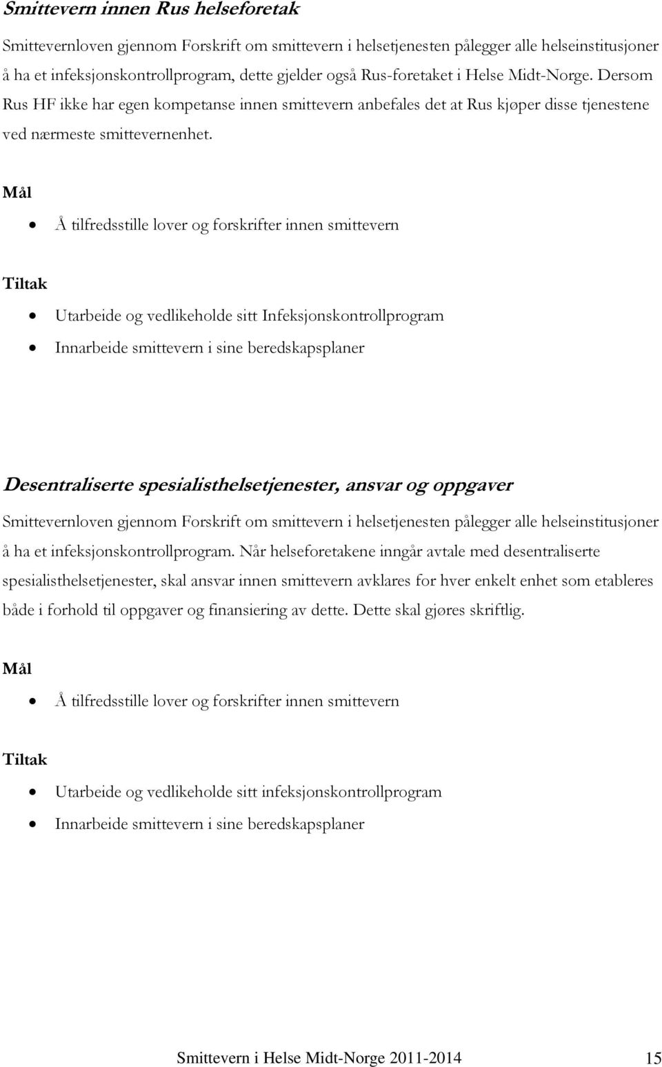 Mål Å tilfredsstille lover og forskrifter innen smittevern Tiltak Utarbeide og vedlikeholde sitt Infeksjonskontrollprogram Innarbeide smittevern i sine beredskapsplaner Desentraliserte