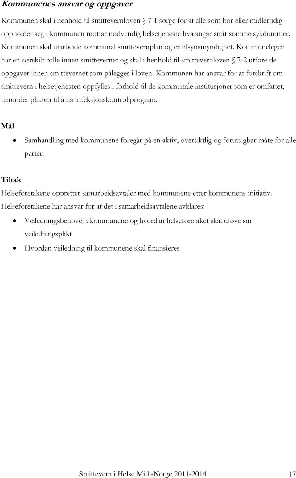 Kommunelegen har en særskilt rolle innen smittevernet og skal i henhold til smittevernloven 7-2 utføre de oppgaver innen smittevernet som pålegges i loven.