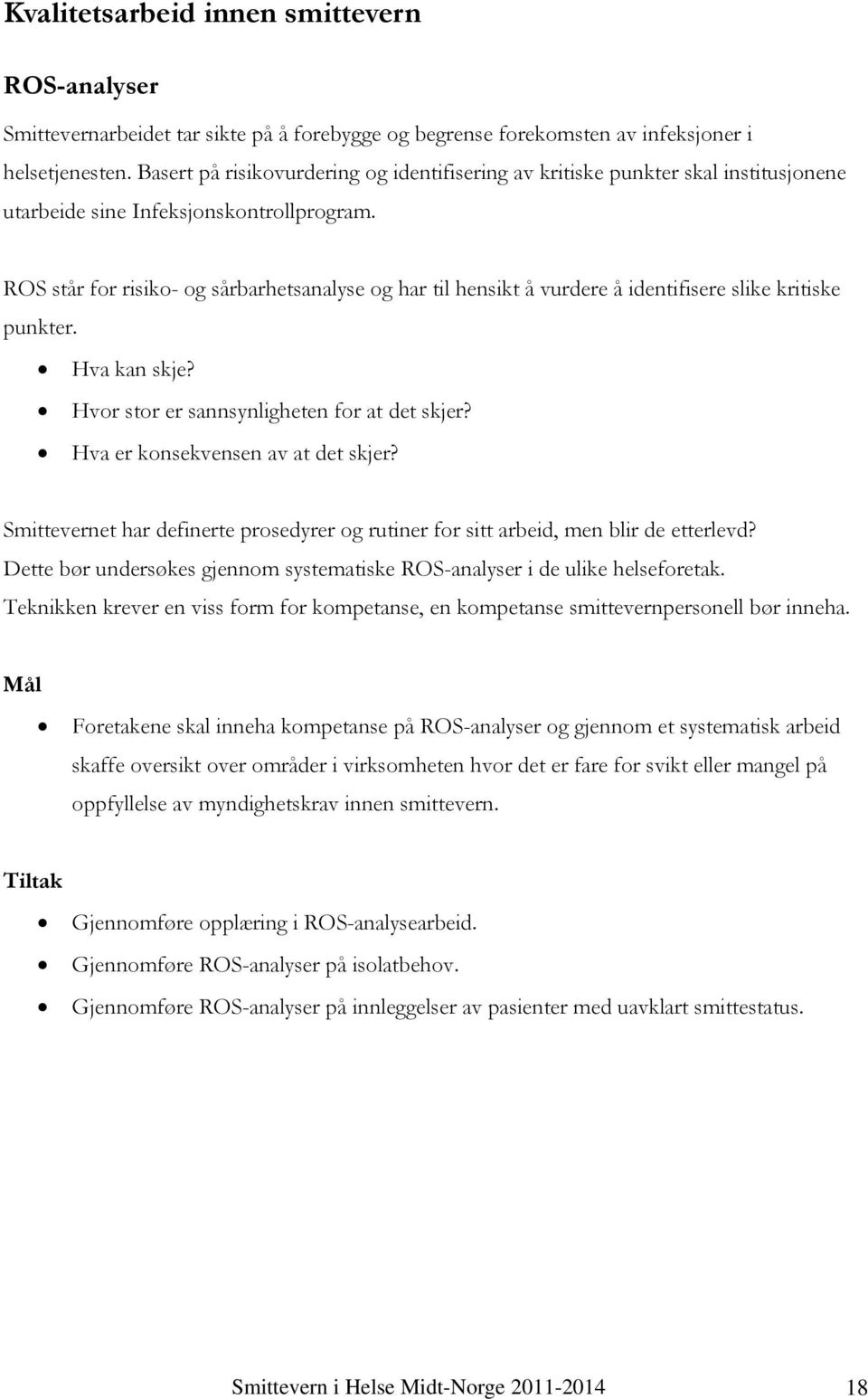 ROS står for risiko- og sårbarhetsanalyse og har til hensikt å vurdere å identifisere slike kritiske punkter. Hva kan skje? Hvor stor er sannsynligheten for at det skjer?