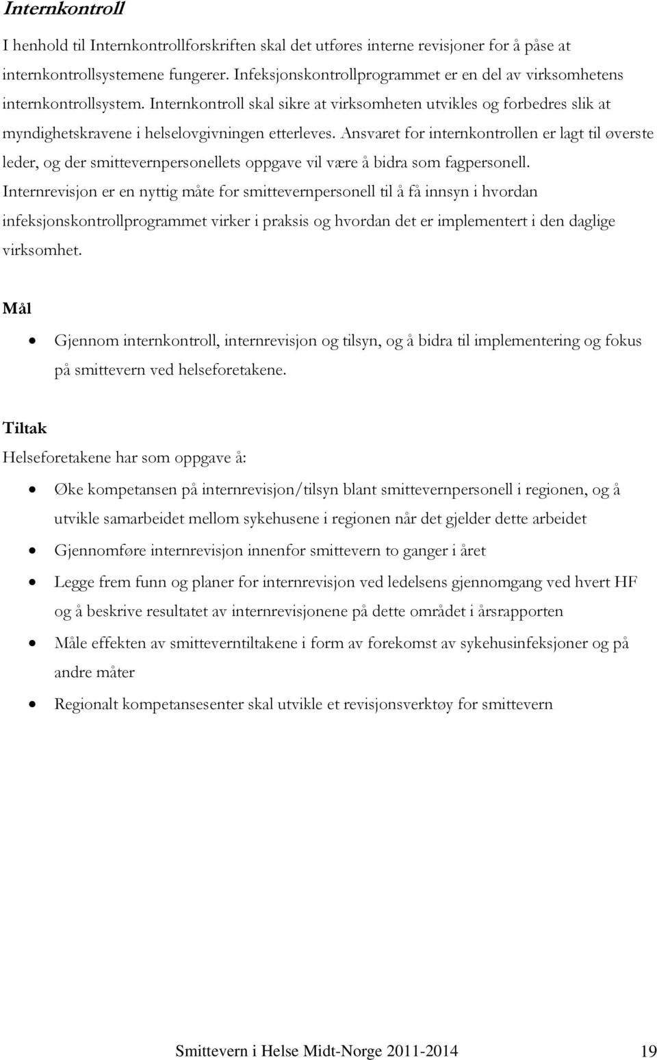 Ansvaret for internkontrollen er lagt til øverste leder, og der smittevernpersonellets oppgave vil være å bidra som fagpersonell.