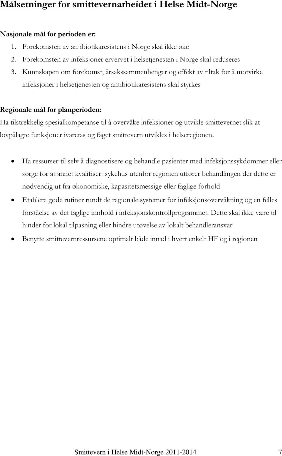 Kunnskapen om forekomst, årsakssammenhenger og effekt av tiltak for å motvirke infeksjoner i helsetjenesten og antibiotikaresistens skal styrkes Regionale mål for planperioden: Ha tilstrekkelig