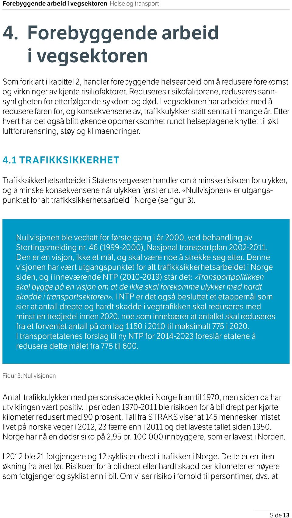 Reduseres risikofaktorene, reduseres sannsynligheten for etterfølgende sykdom og død.