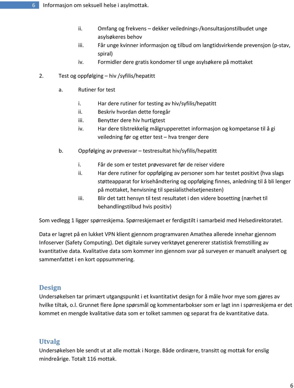 kondomer til unge asylsøkere på mottaket 2. Test og oppfølging hiv /syfilis/hepatitt a. Rutiner for test i. Har dere rutiner for testing av hiv/syfilis/hepatitt ii. Beskriv hvordan dette foregår iii.