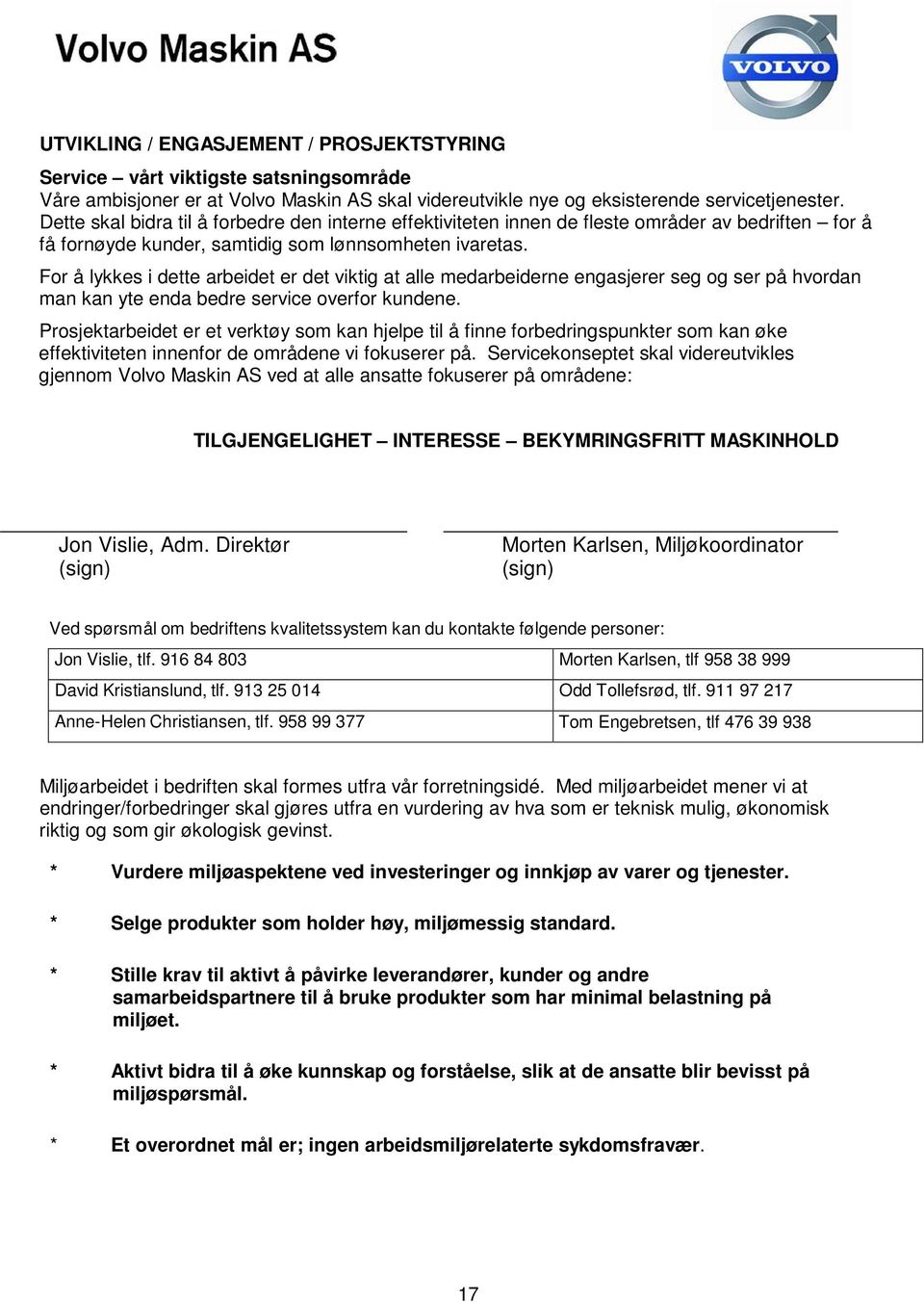 For å lykkes i dette arbeidet er det viktig at alle medarbeiderne engasjerer seg og ser på hvordan man kan yte enda bedre service overfor kundene.