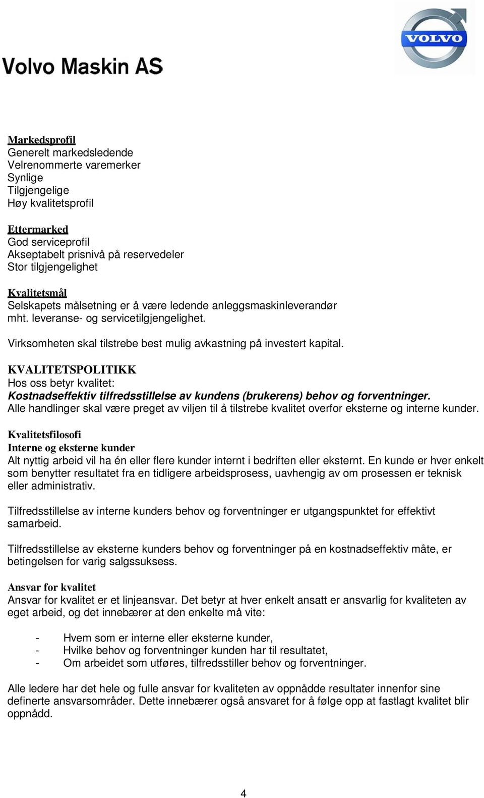 KVALITETSPOLITIKK Hos oss betyr kvalitet: Kostnadseffektiv tilfredsstillelse av kundens (brukerens) behov og forventninger.