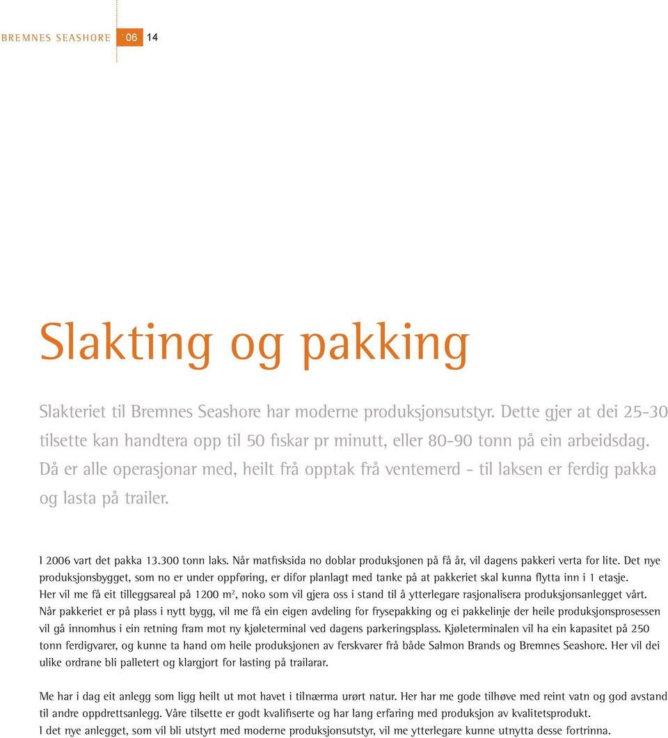 Då er alle operasjonar med, heilt frå opptak frå ventemerd - til laksen er ferdig pakka og lasta på trailer. I 2006 vart det pakka 13.300 tonn laks.