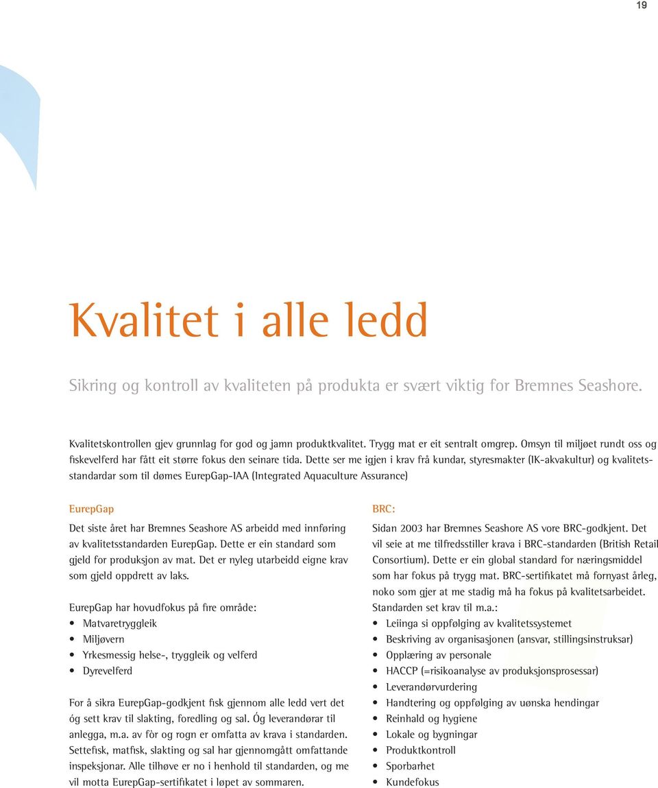 Dette ser me igjen i krav frå kundar, styresmakter (IK-akvakultur) og kvalitet s- standardar som til dømes EurepGap-IAA (Integrated Aquaculture Assurance) EurepGap Det siste året har Bremnes Seashore