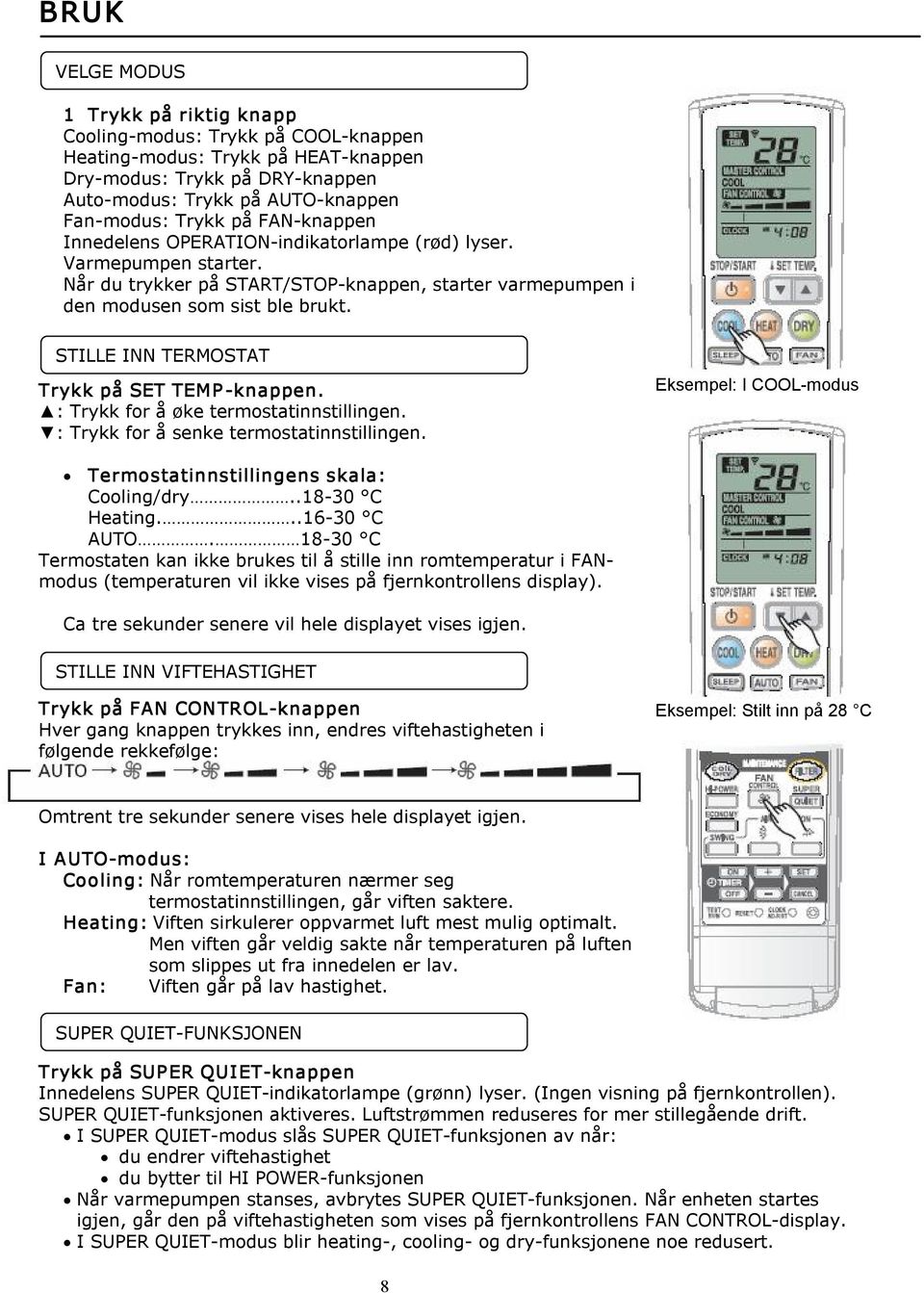 STILLE INN TERMOSTAT Trykk på SET TEMP knappen. : Trykk for å øke termostatinnstillingen. : Trykk for å senke termostatinnstillingen. Eksempel: I COOL modus Termostatinnstillingens skala: Cooling/dry.