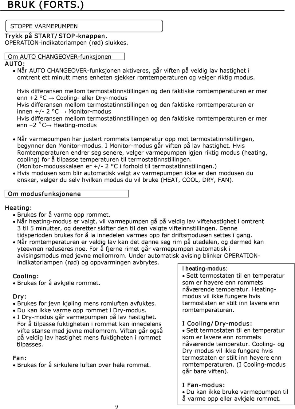 Hvis differansen mellom termostatinnstillingen og den faktiske romtemperaturen er mer enn +2 C Cooling eller Dry modus Hvis differansen mellom termostatinnstillingen og den faktiske romtemperaturen