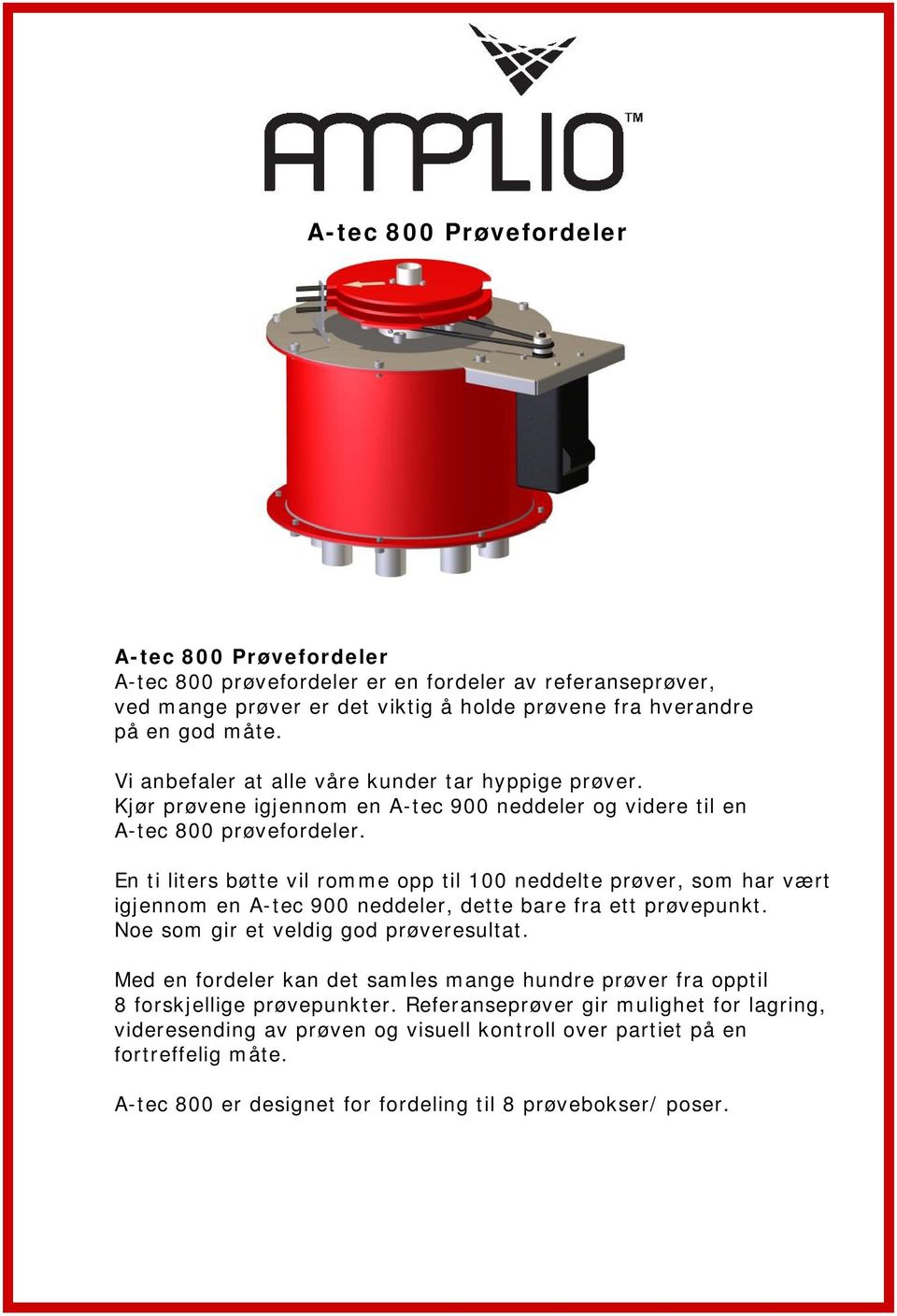 En ti liters bøtte vil romme opp til 100 neddelte prøver, som har vært igjennom en A-tec 900 neddeler, dette bare fra ett prøvepunkt. Noe som gir et veldig god prøveresultat.