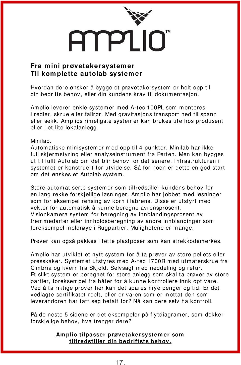 Amplios rimeligste systemer kan brukes ute hos produsent eller i et lite lokalanlegg. Minilab. Automatiske minisystemer med opp til 4 punkter.