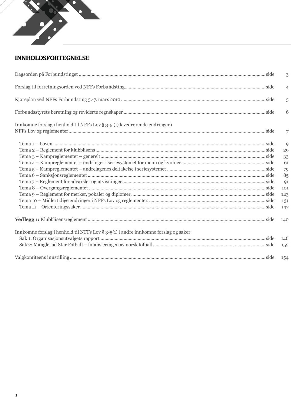 ..side 9 Tema 2 Reglement for klubblisens...side 29 Tema 3 Kampreglementet generelt...side 33 Tema 4 Kampreglementet endringer i seriesystemet for menn og kvinner.