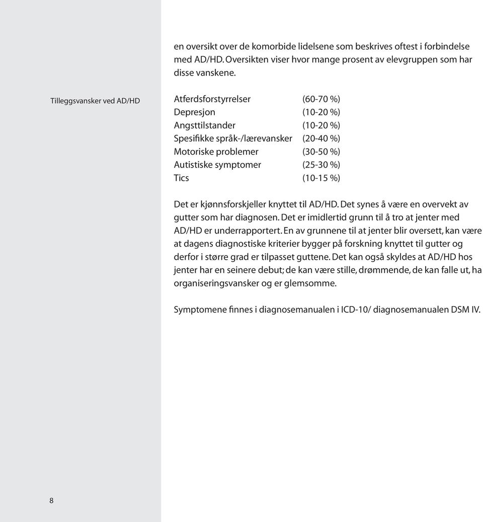 (25-30 %) Tics (10-15 %) Det er kjønnsforskjeller knyttet til AD/HD. Det synes å være en overvekt av gutter som har diagnosen. Det er imidlertid grunn til å tro at jenter med AD/HD er underrapportert.