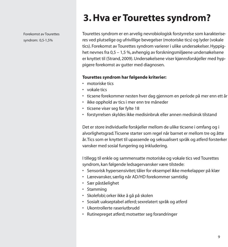 tics). Forekomst av Tourettes syndrom varierer i ulike undersøkelser. Hyppighet nevnes fra 0,5 1,5 %, avhengig av forskningsmiljøene undersøkelsene er knyttet til (Strand, 2009).