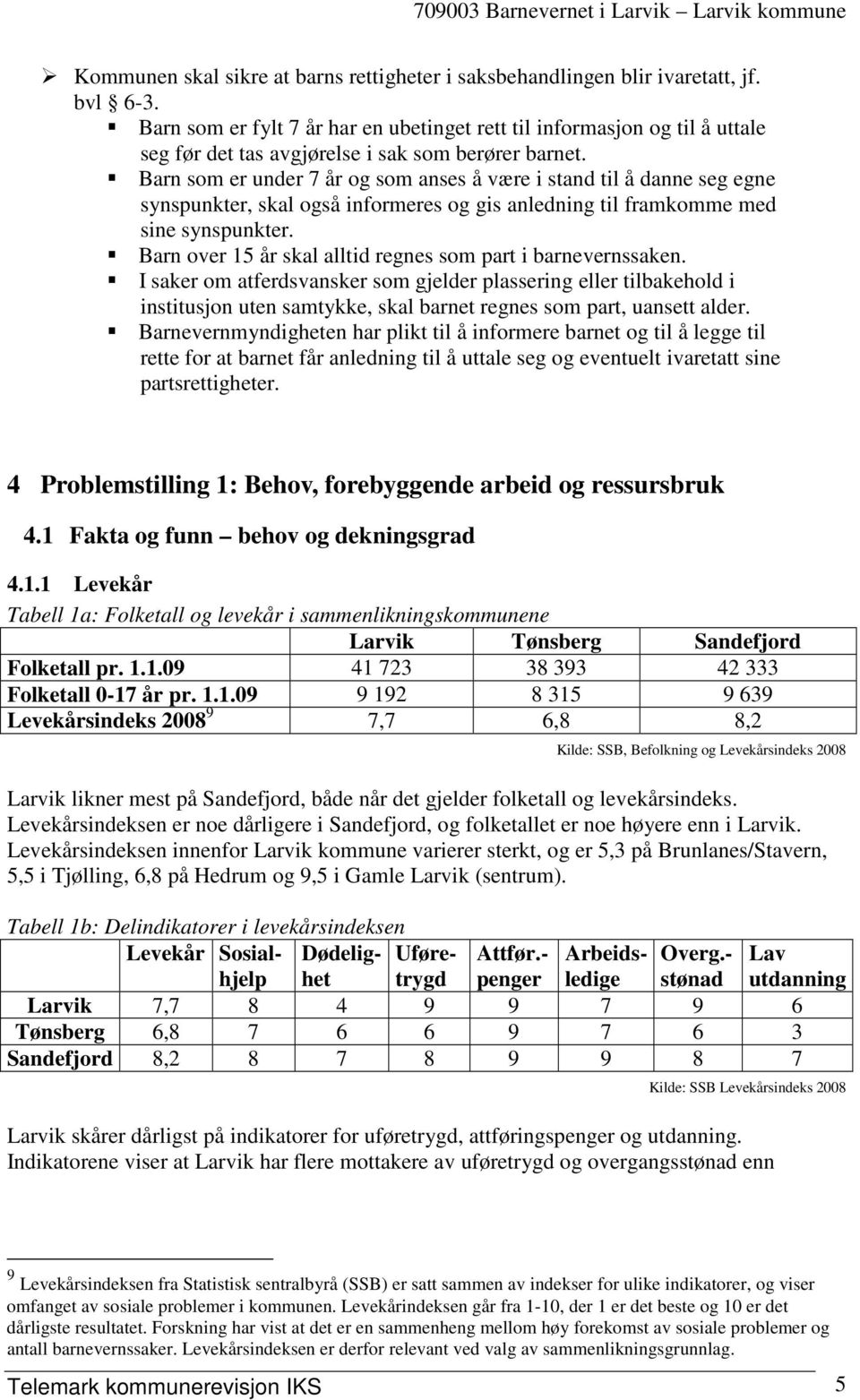 Barn som er under 7 år og som anses å være i stand til å danne seg egne synspunkter, skal også informeres og gis anledning til framkomme med sine synspunkter.