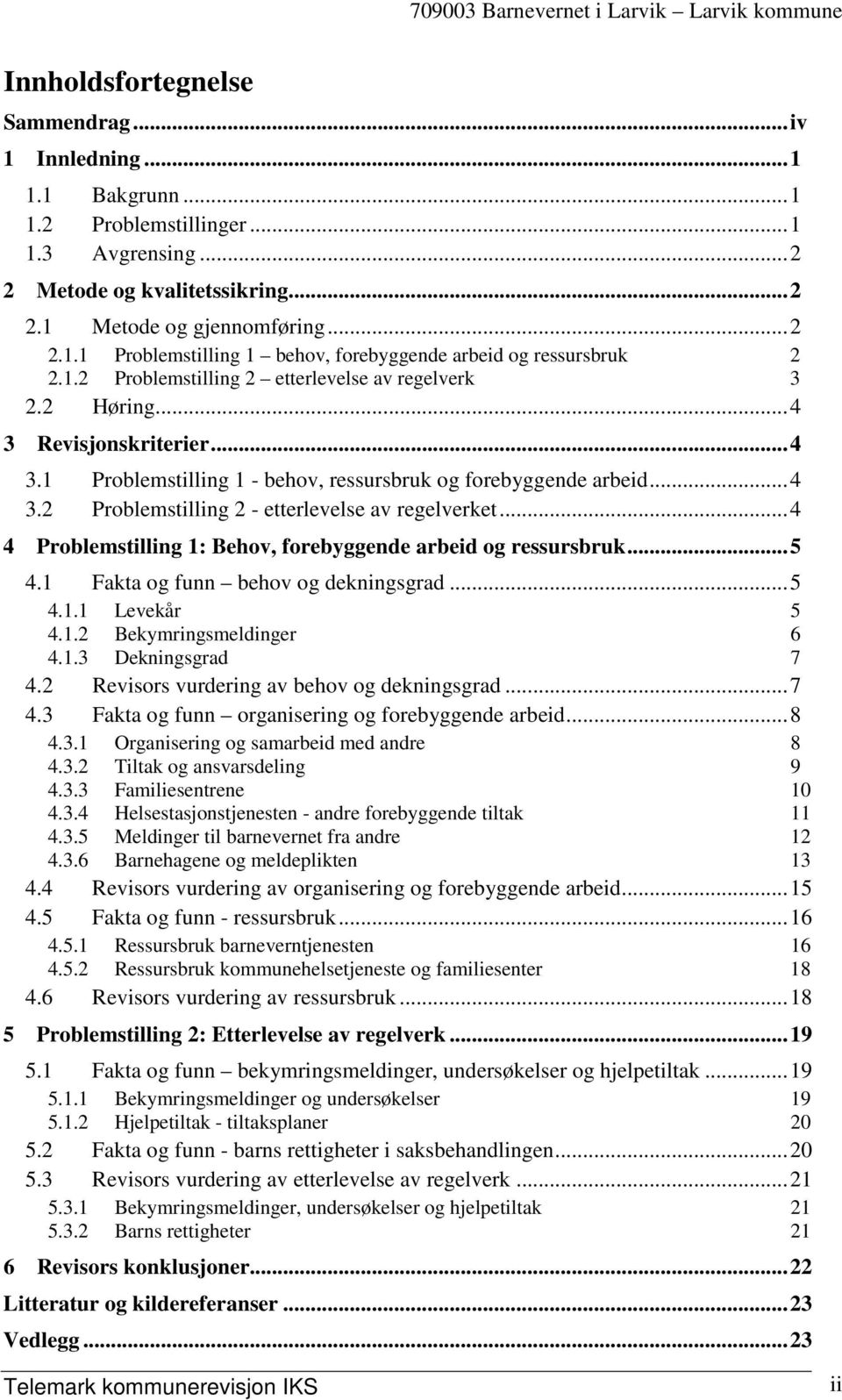 ..4 4 Problemstilling 1: Behov, forebyggende arbeid og ressursbruk...5 4.1 Fakta og funn behov og dekningsgrad...5 4.1.1 Levekår 5 4.1.2 Bekymringsmeldinger 6 4.1.3 Dekningsgrad 7 4.